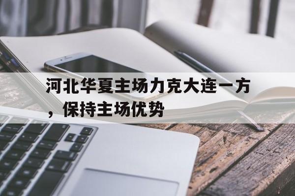 包含河北华夏主场力克大连一方，保持主场优势的词条